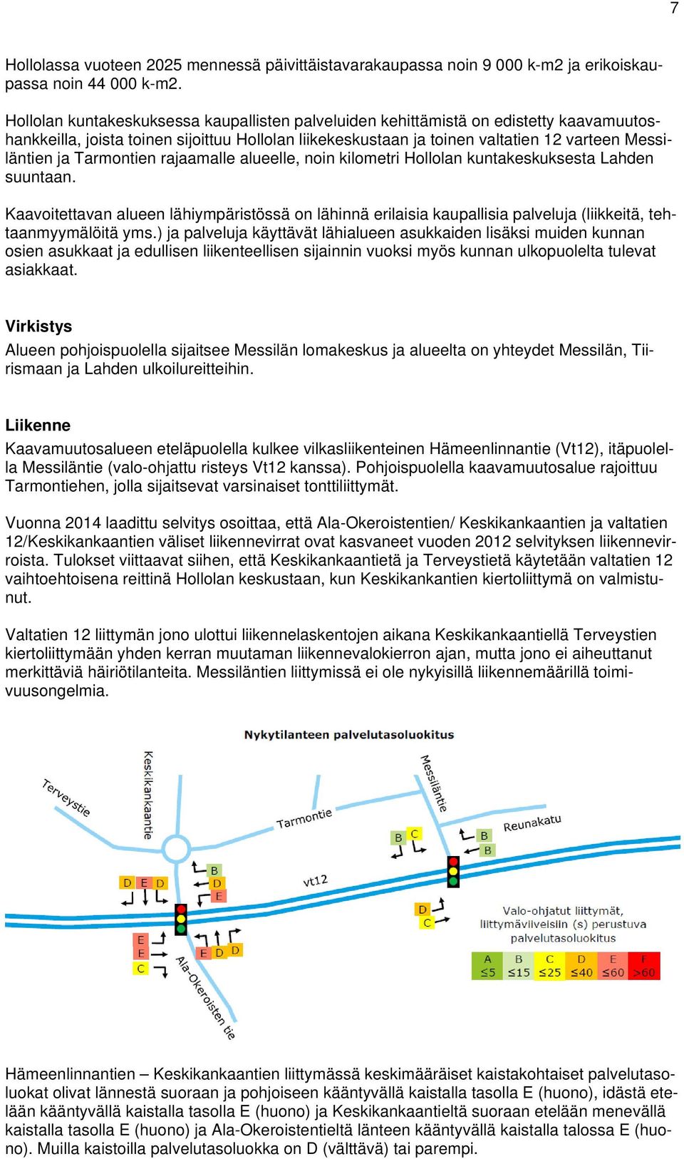 Tarmontien rajaamalle alueelle, noin kilometri Hollolan kuntakeskuksesta Lahden suuntaan.
