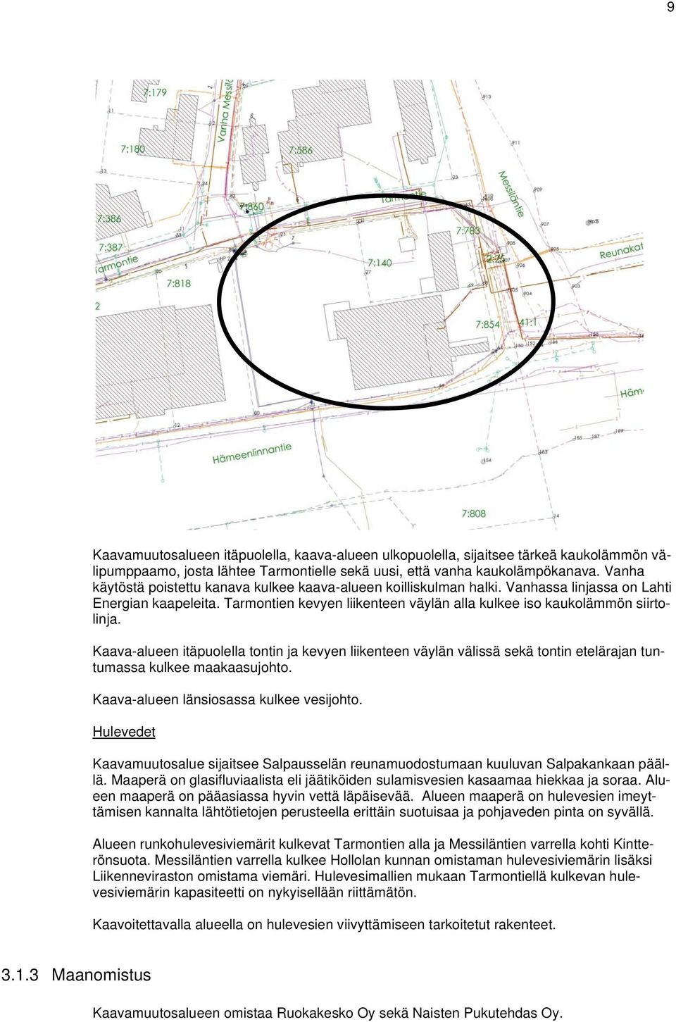 Kaava-alueen itäpuolella tontin ja kevyen liikenteen väylän välissä sekä tontin etelärajan tuntumassa kulkee maakaasujohto. Kaava-alueen länsiosassa kulkee vesijohto.