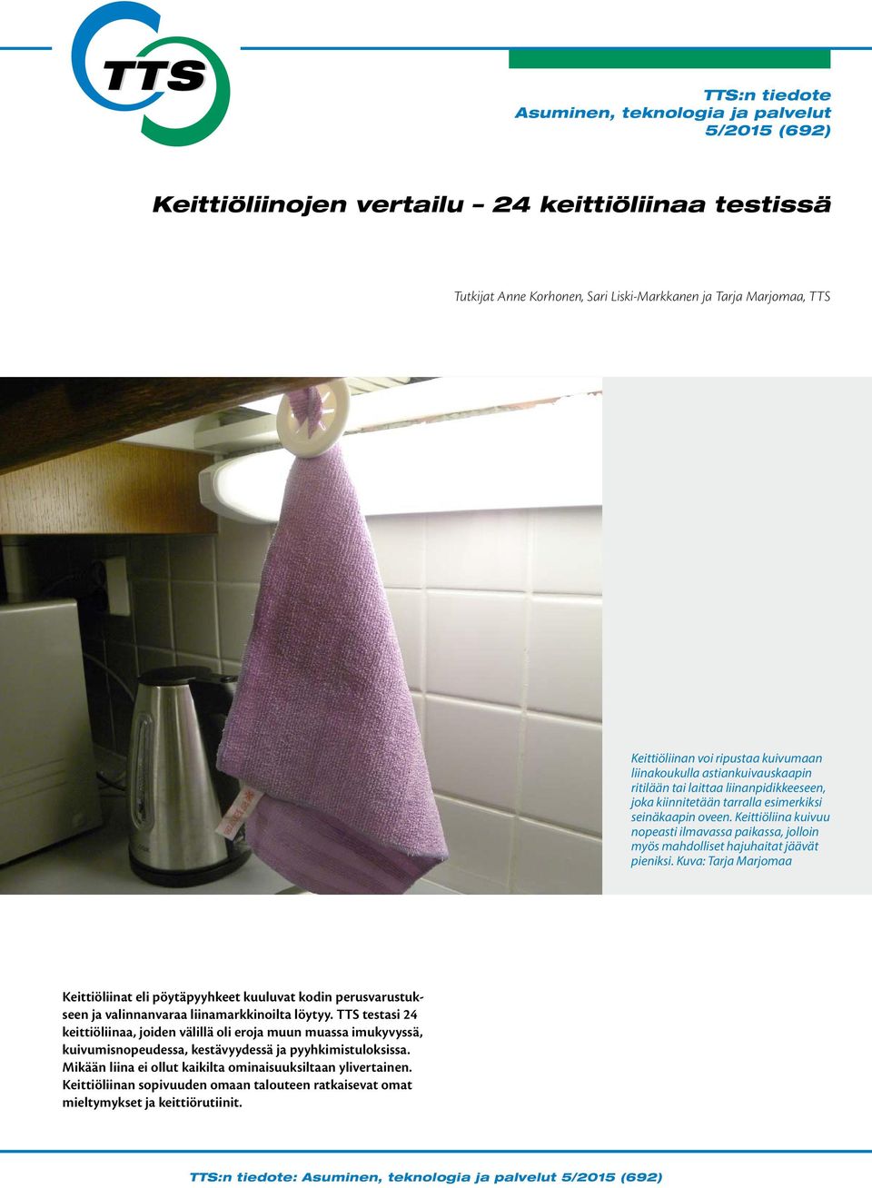 Keittiöliina kuivuu nopeasti ilmavassa paikassa, jolloin myös mahdolliset hajuhaitat jäävät pieniksi.