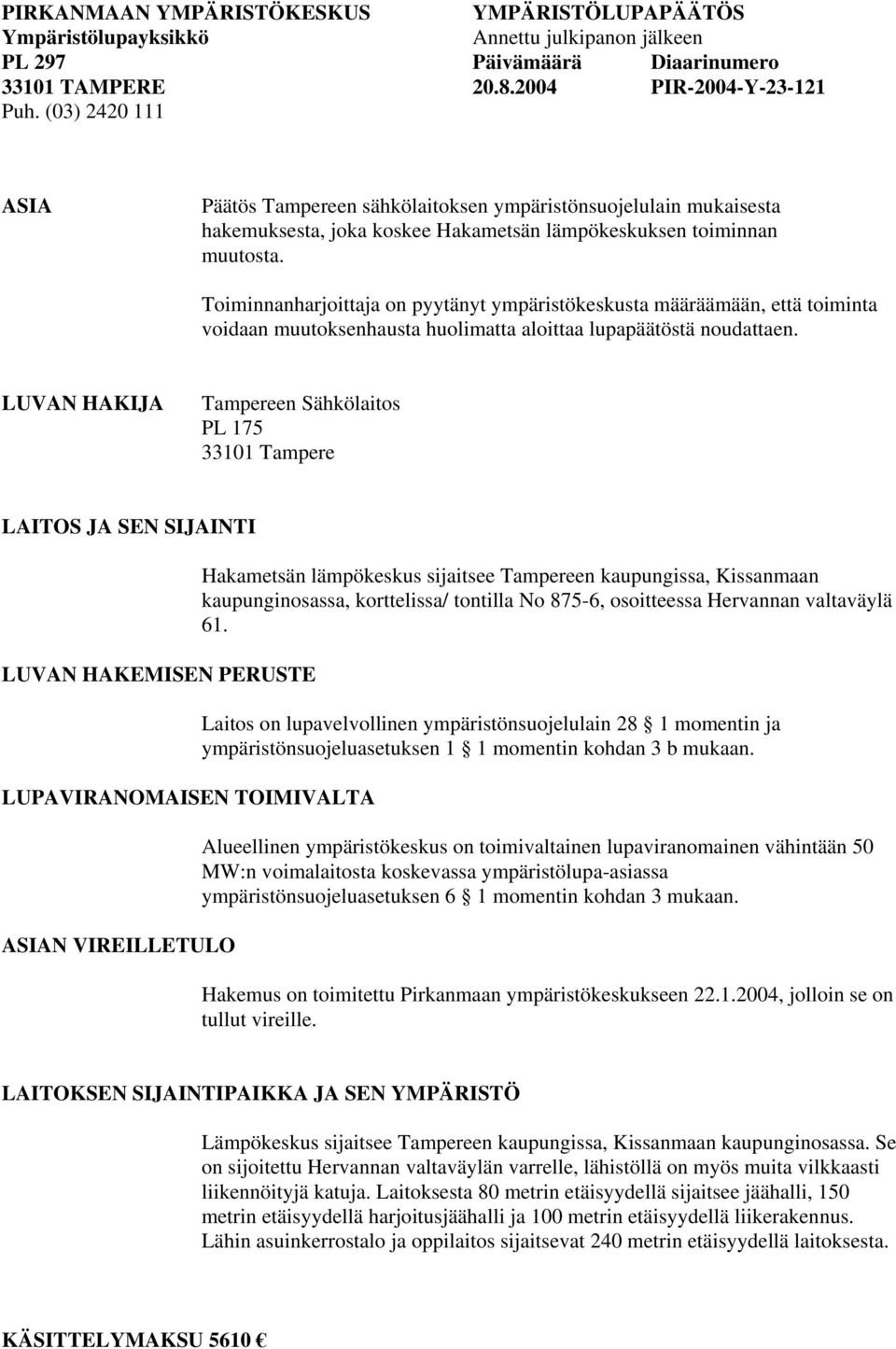 Toiminnanharjoittaja on pyytänyt ympäristökeskusta määräämään, että toiminta voidaan muutoksenhausta huolimatta aloittaa lupapäätöstä noudattaen.