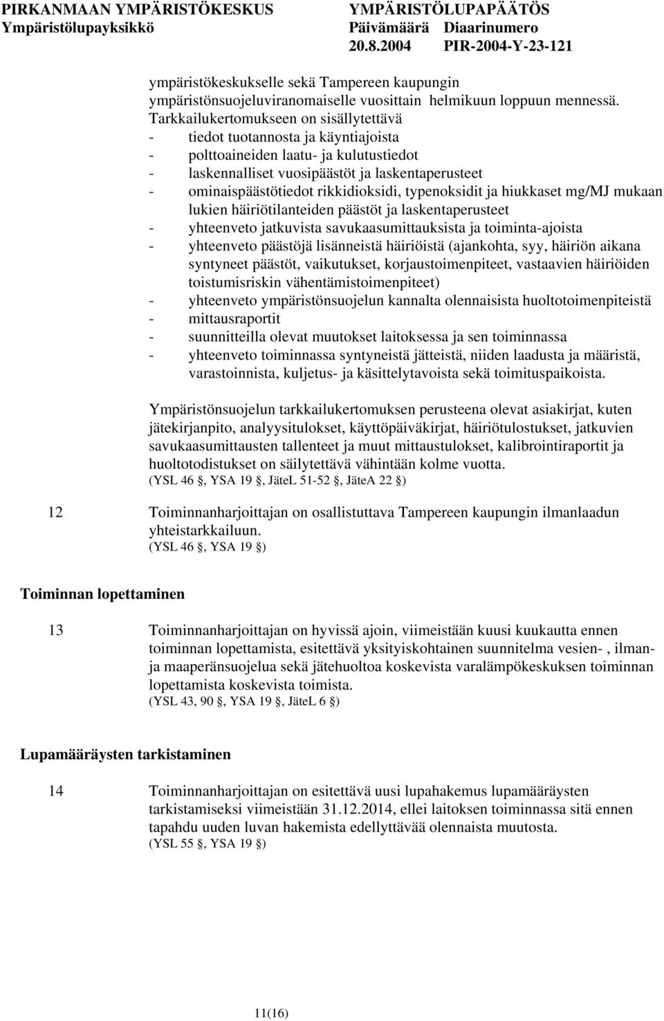 rikkidioksidi, typenoksidit ja hiukkaset mg/mj mukaan lukien häiriötilanteiden päästöt ja laskentaperusteet - yhteenveto jatkuvista savukaasumittauksista ja toiminta-ajoista - yhteenveto päästöjä