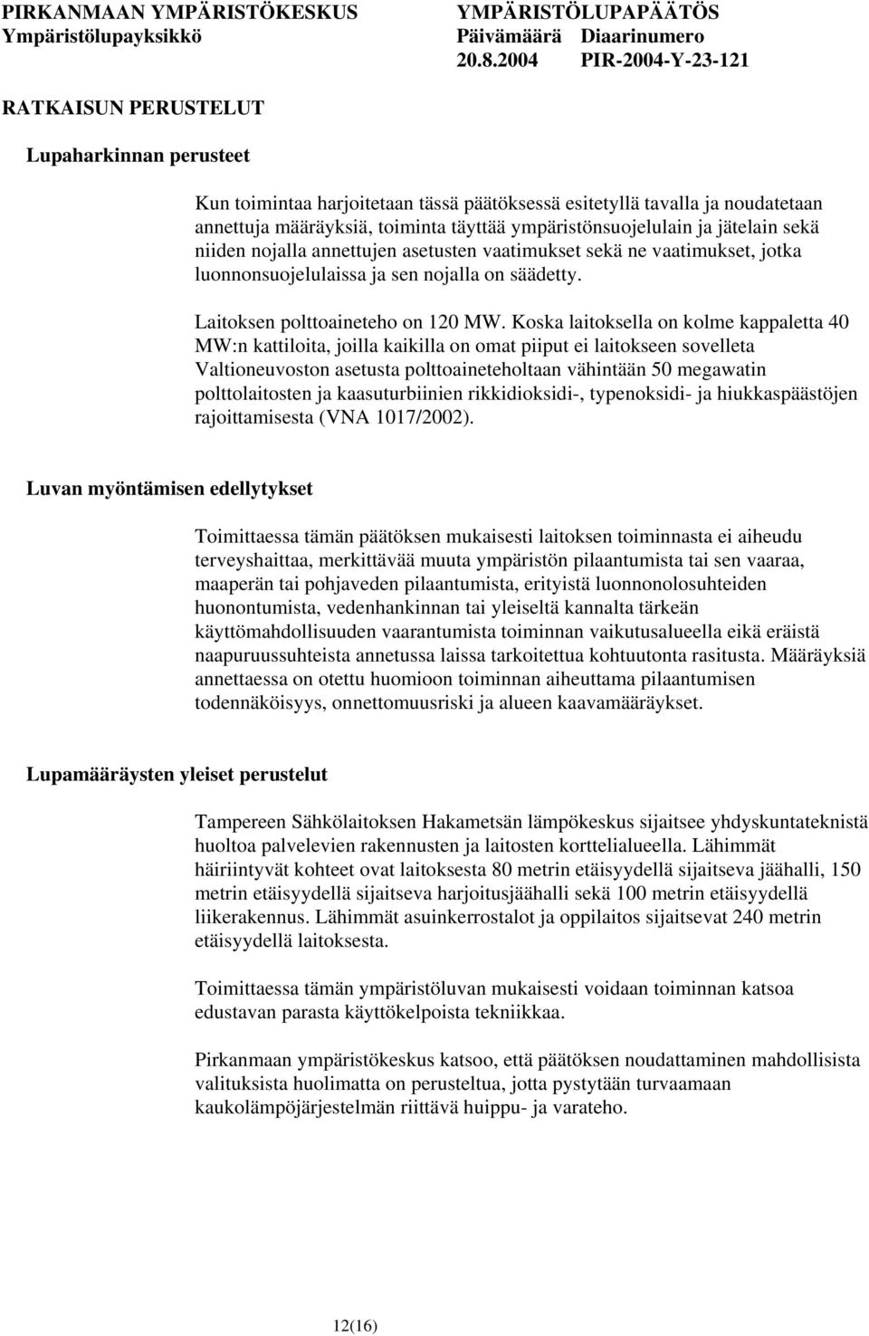 Koska laitoksella on kolme kappaletta 40 MW:n kattiloita, joilla kaikilla on omat piiput ei laitokseen sovelleta Valtioneuvoston asetusta polttoaineteholtaan vähintään 50 megawatin polttolaitosten ja