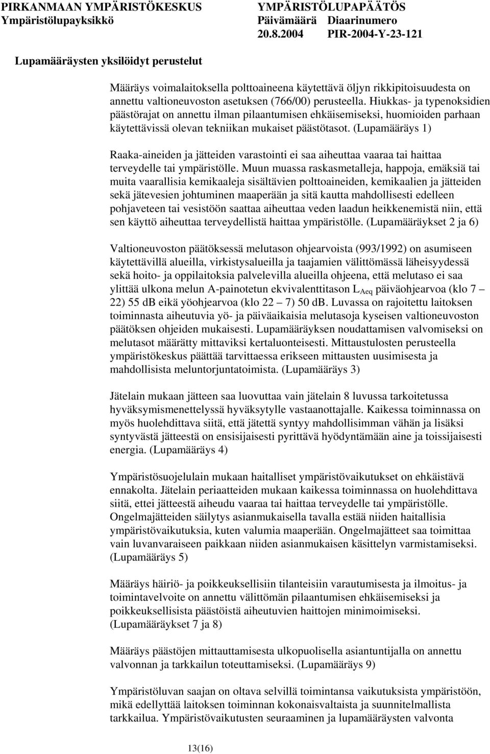 (Lupamääräys 1) Raaka-aineiden ja jätteiden varastointi ei saa aiheuttaa vaaraa tai haittaa terveydelle tai ympäristölle.