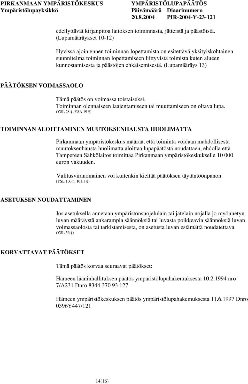 ehkäisemisestä. (Lupamääräys 13) PÄÄTÖKSEN VOIMASSAOLO Tämä päätös on voimassa toistaiseksi. Toiminnan olennaiseen laajentamiseen tai muuttamiseen on oltava lupa.