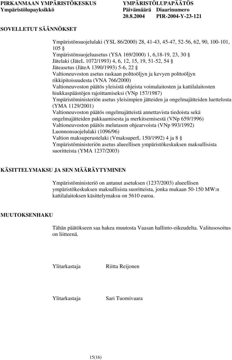 voimalaitosten ja kattilalaitosten hiukkaspäästöjen rajoittamiseksi (VNp 157/1987) Ympäristöministeriön asetus yleisimpien jätteiden ja ongelmajätteiden luettelosta (YMA 1129/2001) Valtioneuvoston