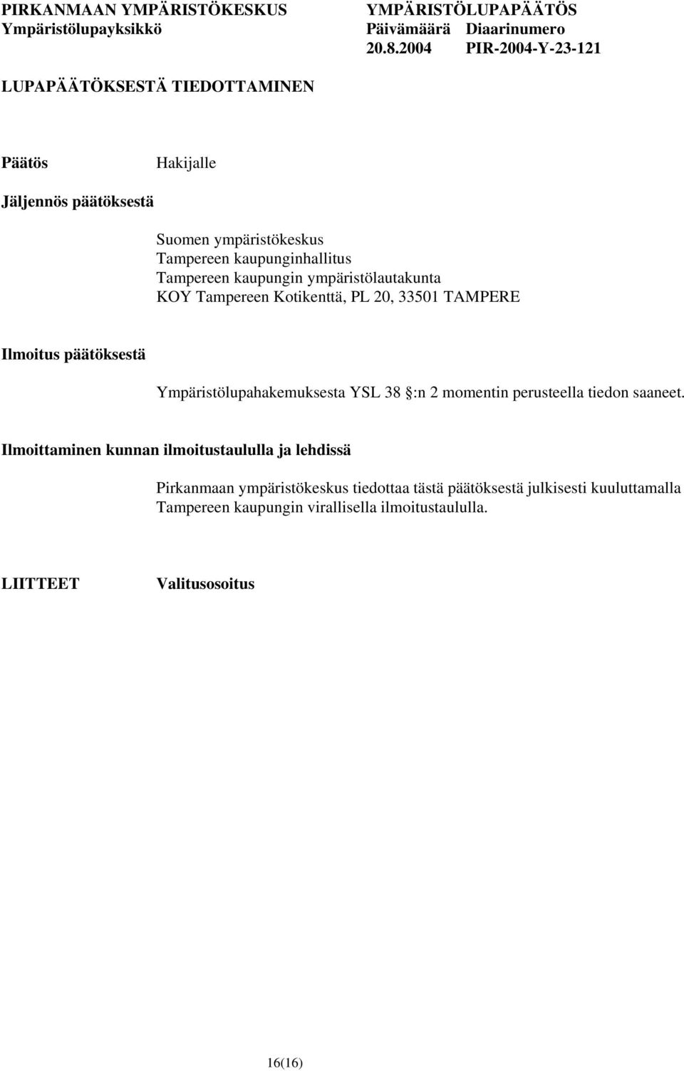 Ympäristölupahakemuksesta YSL 38 :n 2 momentin perusteella tiedon saaneet.