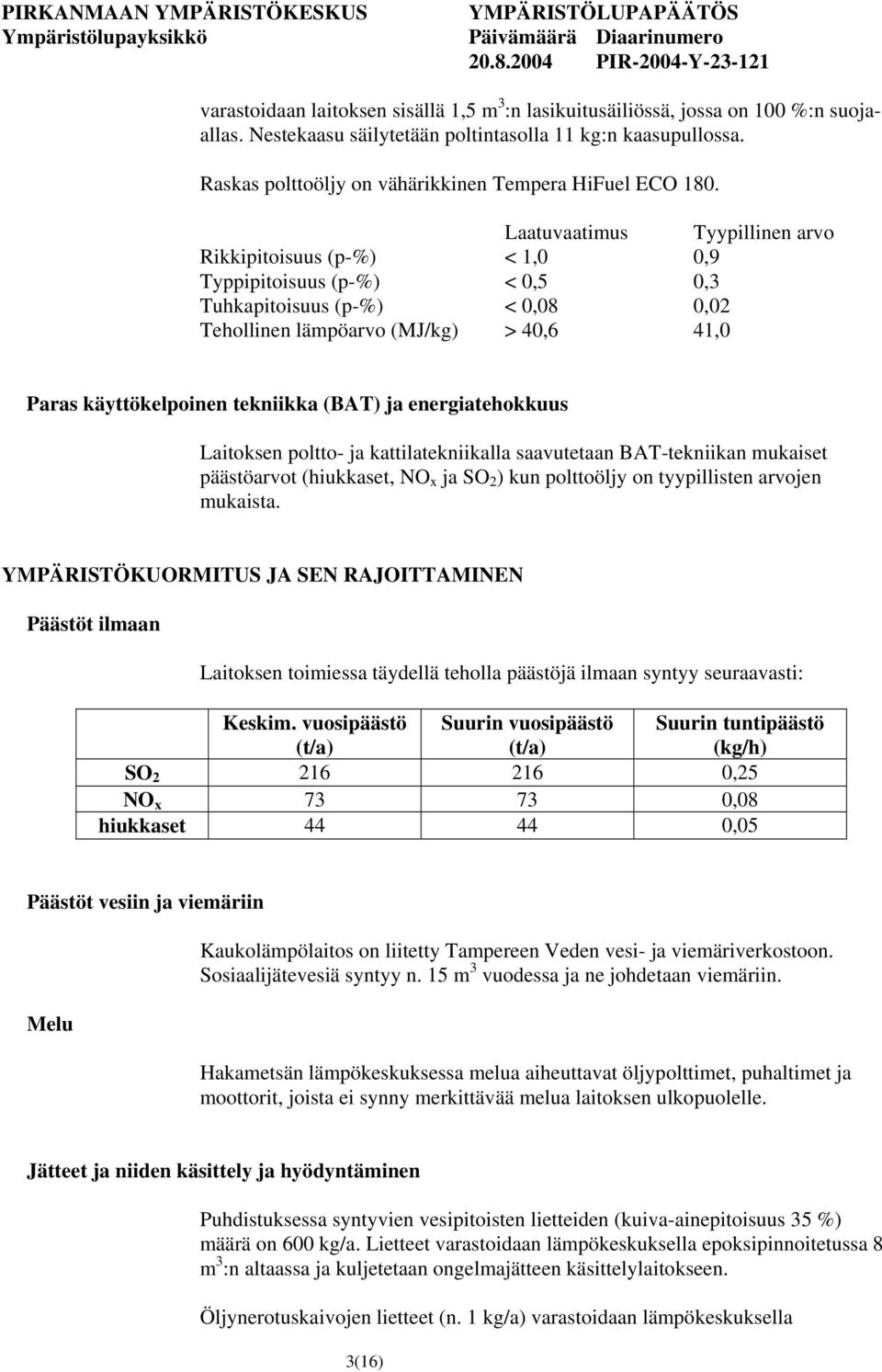 Laatuvaatimus Tyypillinen arvo Rikkipitoisuus (p-%) < 1,0 0,9 Typpipitoisuus (p-%) < 0,5 0,3 Tuhkapitoisuus (p-%) < 0,08 0,02 Tehollinen lämpöarvo (MJ/kg) > 40,6 41,0 Paras käyttökelpoinen tekniikka