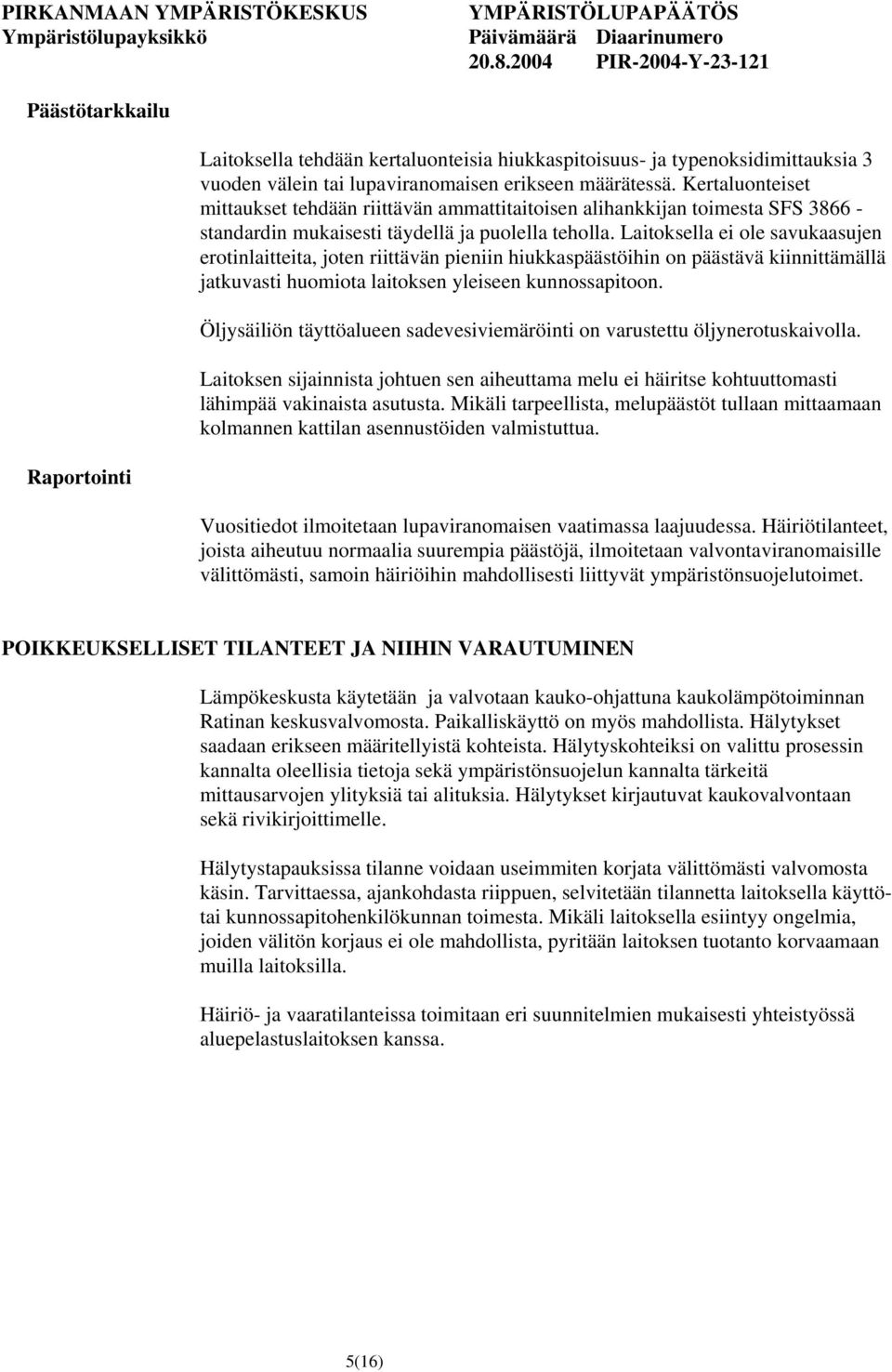 Laitoksella ei ole savukaasujen erotinlaitteita, joten riittävän pieniin hiukkaspäästöihin on päästävä kiinnittämällä jatkuvasti huomiota laitoksen yleiseen kunnossapitoon.