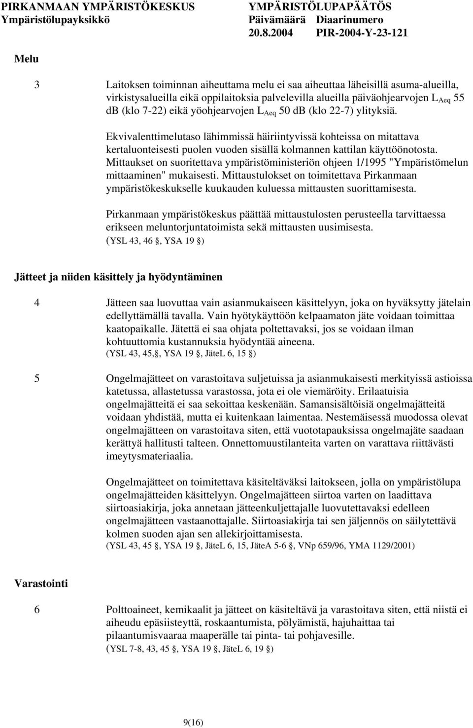 Mittaukset on suoritettava ympäristöministeriön ohjeen 1/1995 "Ympäristömelun mittaaminen" mukaisesti.
