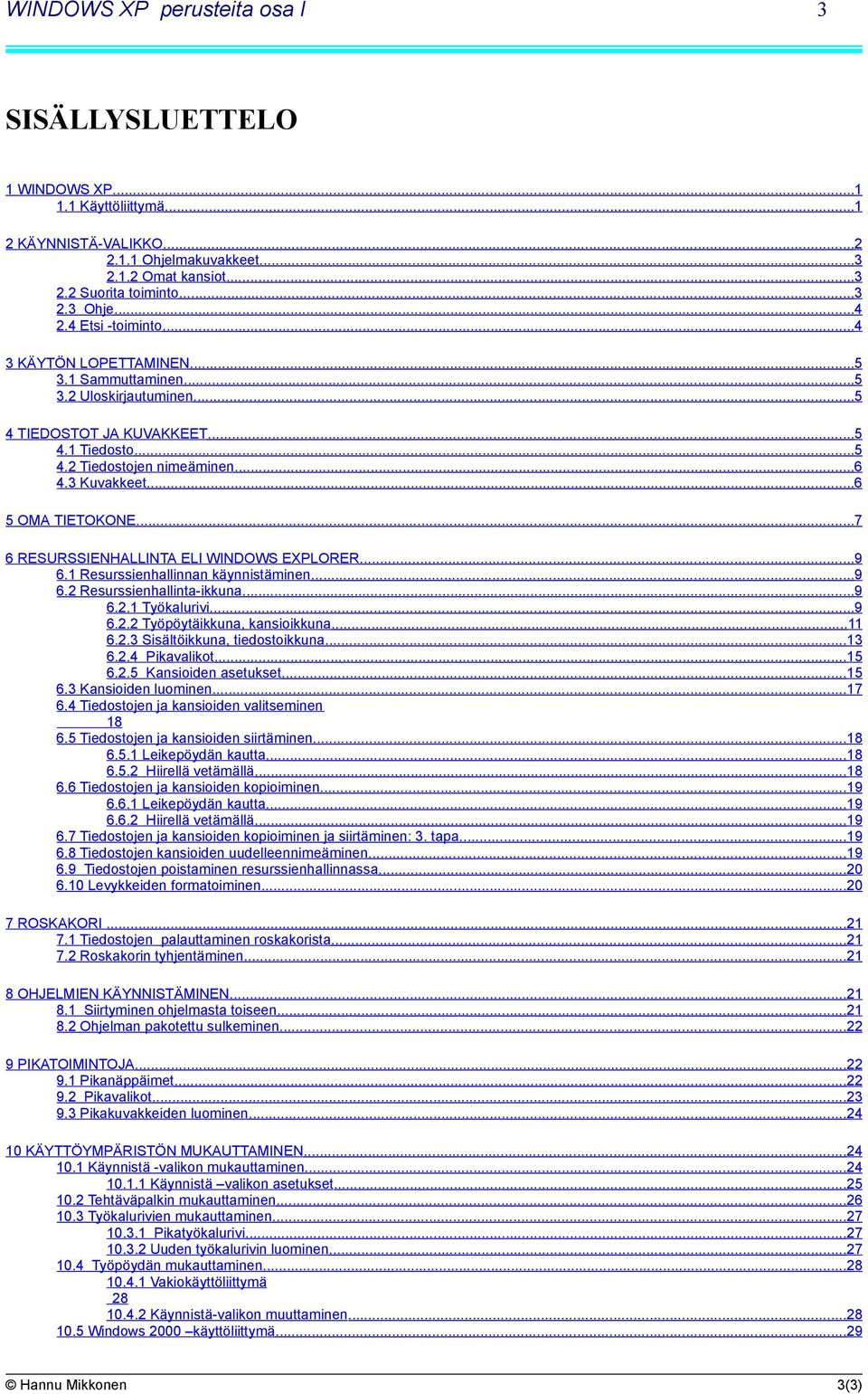 ..6 5 OMA TIETOKONE...7 6 RESURSSIENHALLINTA ELI WINDOWS EXPLORER...9 6.1 Resurssienhallinnan käynnistäminen...9 6.2 Resurssienhallinta-ikkuna...9 6.2.1 Työkalurivi...9 6.2.2 Työpöytäikkuna, kansioikkuna.