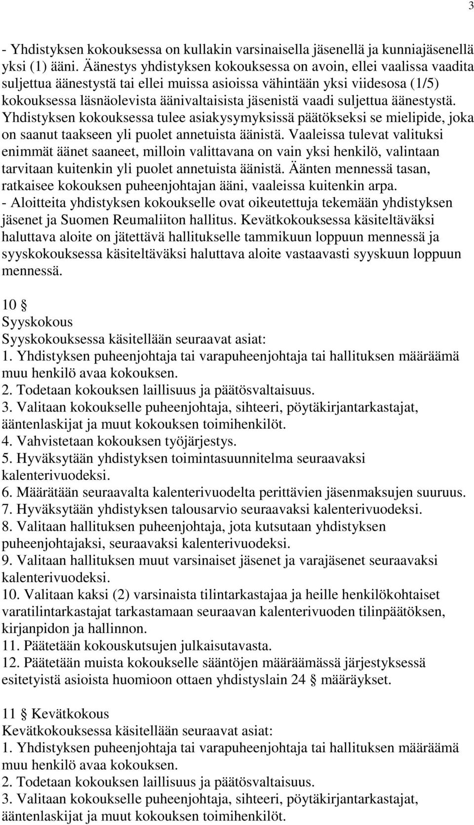 vaadi suljettua äänestystä. Yhdistyksen kokouksessa tulee asiakysymyksissä päätökseksi se mielipide, joka on saanut taakseen yli puolet annetuista äänistä.