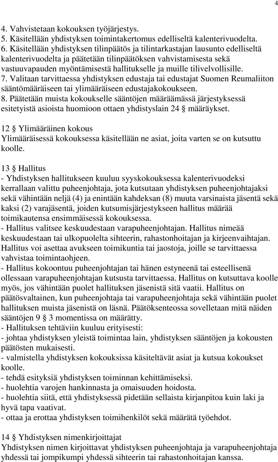tilivelvollisille. 7. Valitaan tarvittaessa yhdistyksen edustaja tai edustajat Suomen Reumaliiton sääntömääräiseen tai ylimääräiseen edustajakokoukseen. 8.
