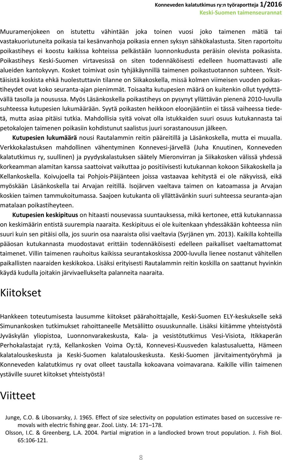 Poikastiheys Keski-Suomen virtavesissä on siten todennäköisesti edelleen huomattavasti alle alueiden kantokyvyn. Kosket toimivat osin tyhjäkäynnillä taimenen poikastuotannon suhteen.