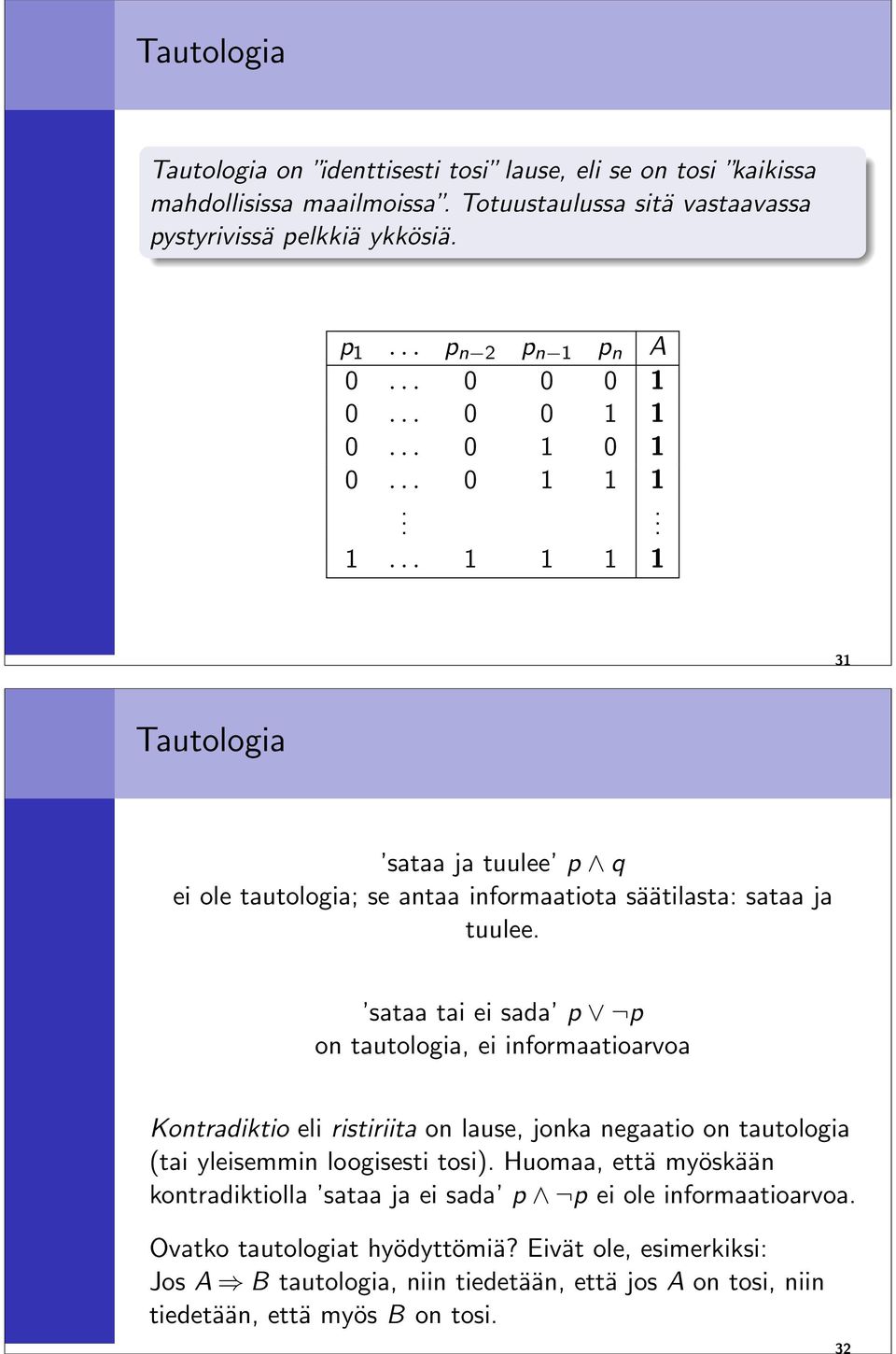 sataa tai ei sada p p on tautologia, ei informaatioarvoa Kontradiktio eli ristiriita on lause, jonka negaatio on tautologia (tai yleisemmin loogisesti tosi).