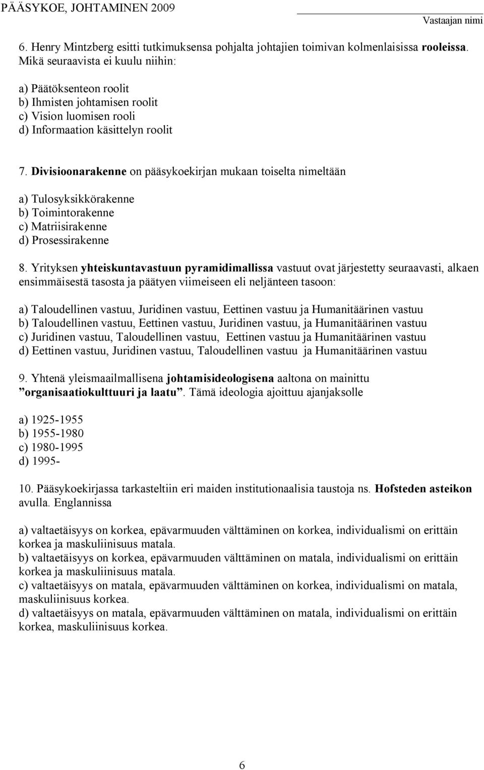 Divisioonarakenne on pääsykoekirjan mukaan toiselta nimeltään a) Tulosyksikkörakenne b) Toimintorakenne c) Matriisirakenne d) Prosessirakenne 8.