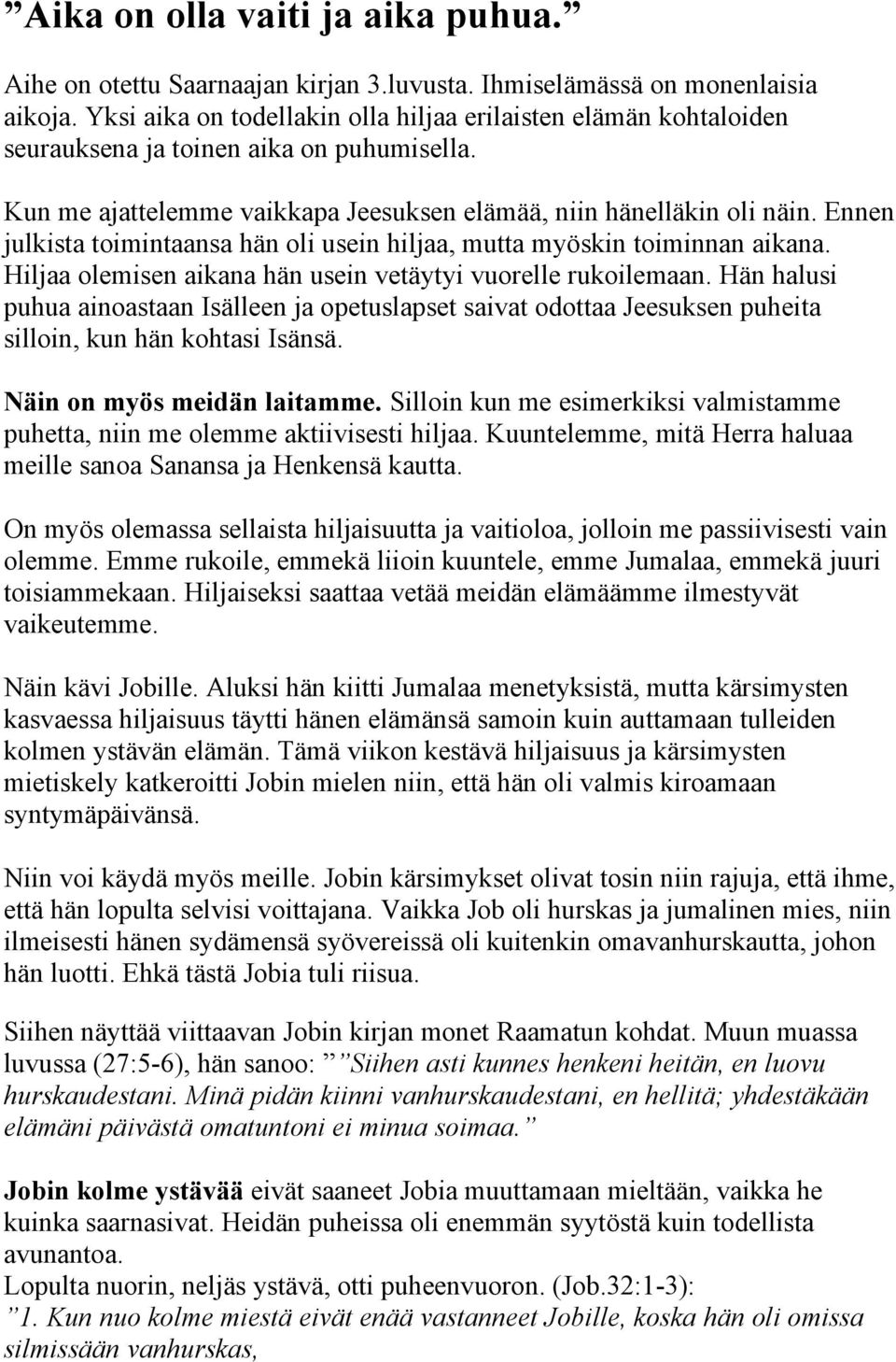 Ennen julkista toimintaansa hän oli usein hiljaa, mutta myöskin toiminnan aikana. Hiljaa olemisen aikana hän usein vetäytyi vuorelle rukoilemaan.