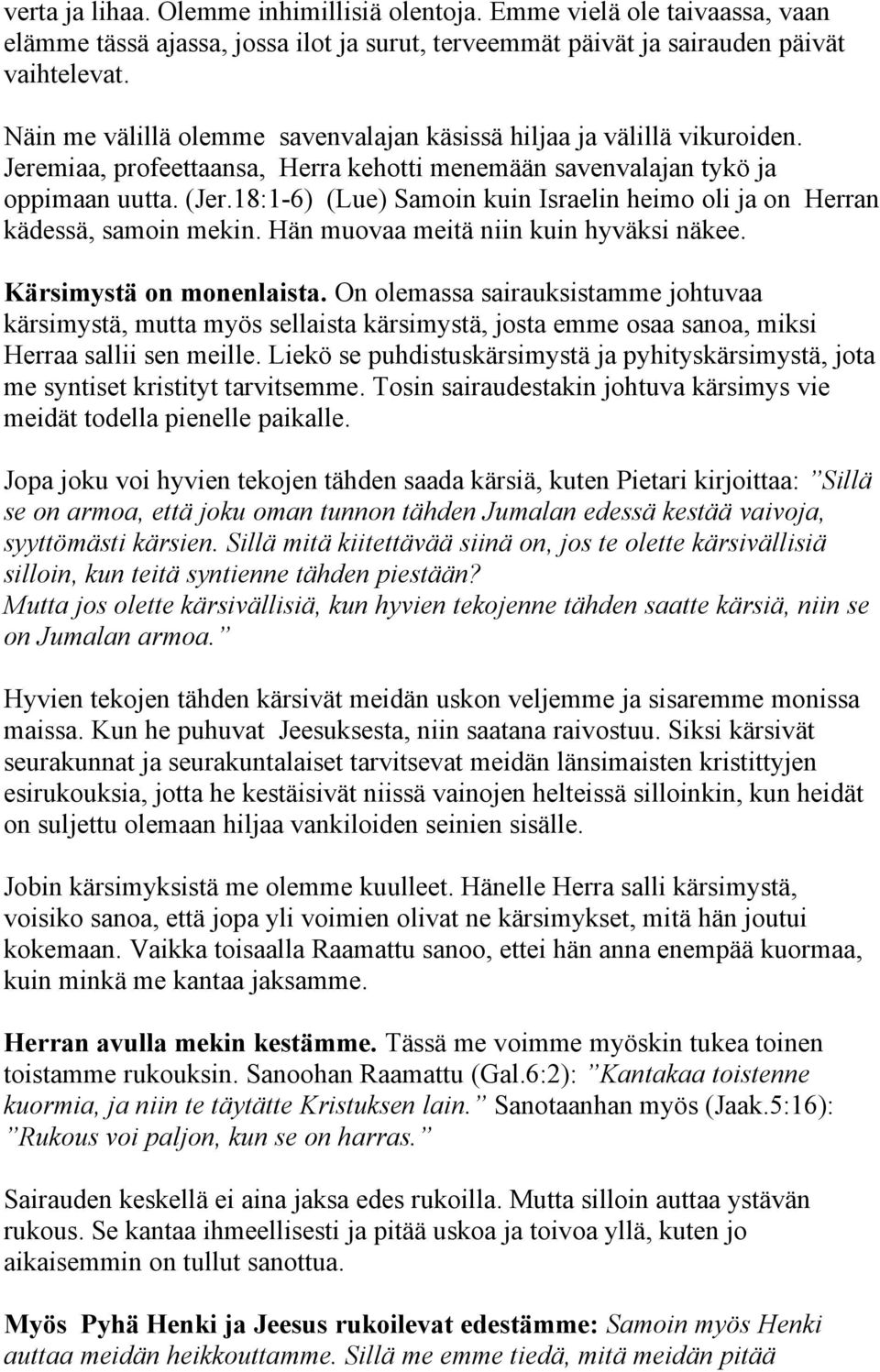 18:1-6) (Lue) Samoin kuin Israelin heimo oli ja on Herran kädessä, samoin mekin. Hän muovaa meitä niin kuin hyväksi näkee. Kärsimystä on monenlaista.