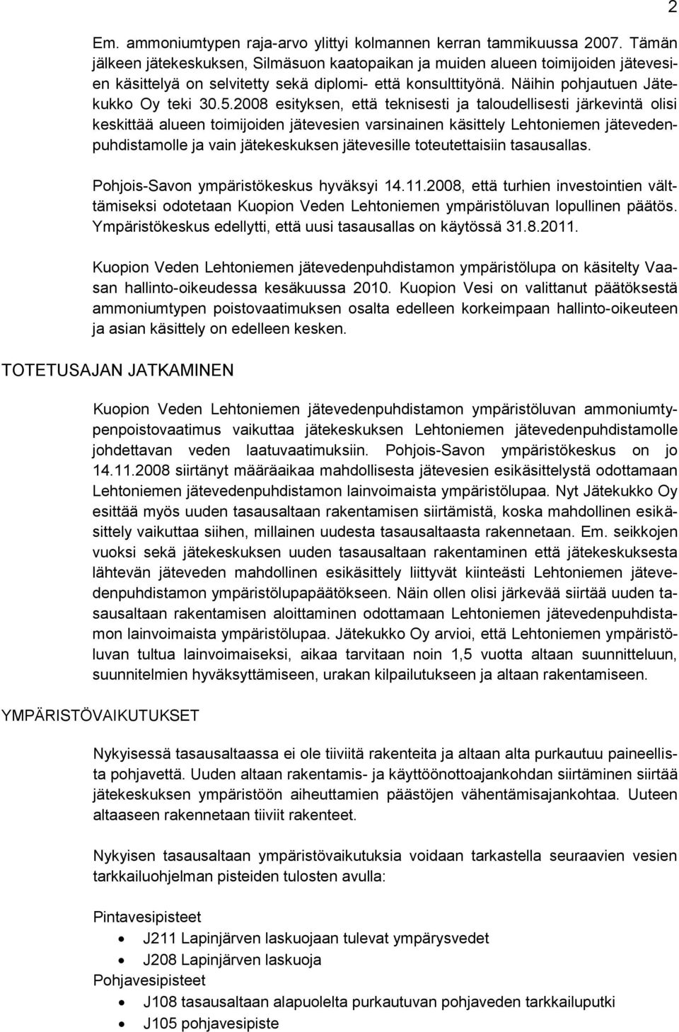2008 esityksen, että teknisesti ja taloudellisesti järkevintä olisi keskittää alueen toimijoiden jätevesien varsinainen käsittely Lehtoniemen jätevedenpuhdistamolle ja vain jätekeskuksen jätevesille