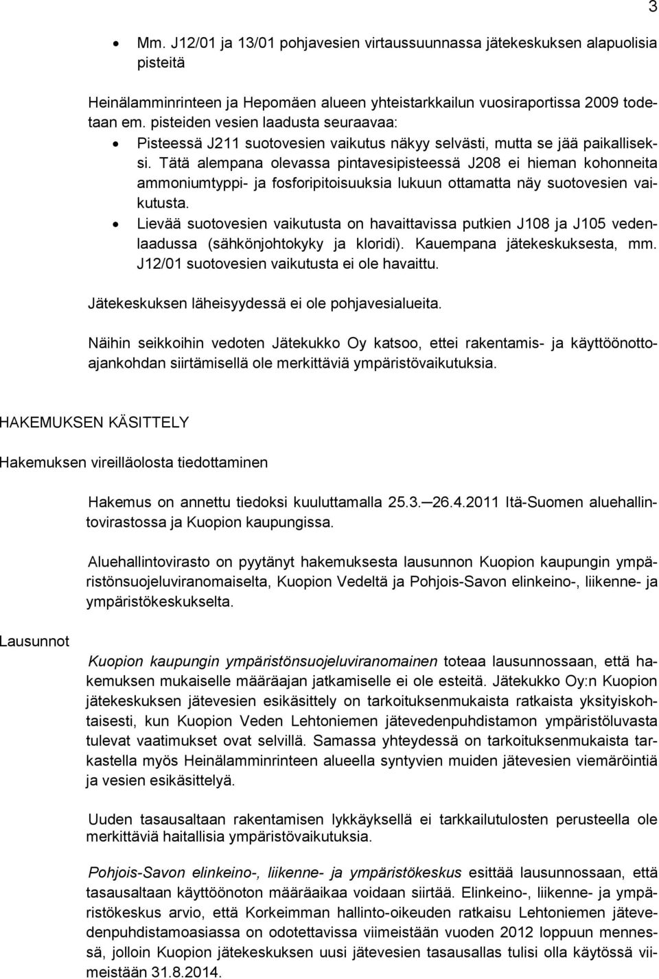 Tätä alempana olevassa pintavesipisteessä J208 ei hieman kohonneita ammoniumtyppi- ja fosforipitoisuuksia lukuun ottamatta näy suotovesien vaikutusta.