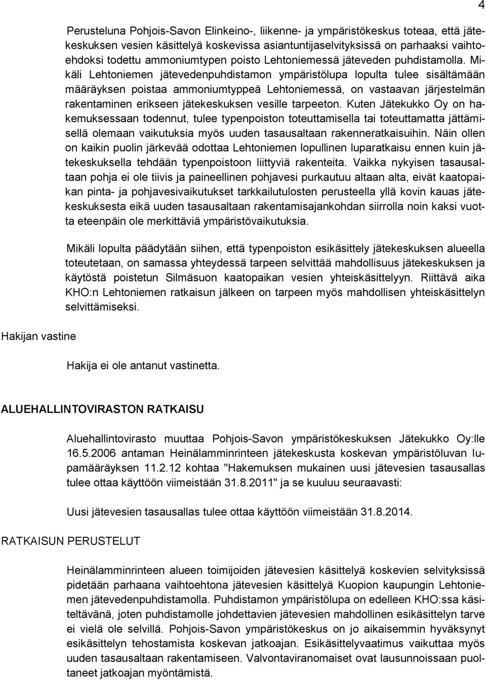 Mikäli Lehtoniemen jätevedenpuhdistamon ympäristölupa lopulta tulee sisältämään määräyksen poistaa ammoniumtyppeä Lehtoniemessä, on vastaavan järjestelmän rakentaminen erikseen jätekeskuksen vesille
