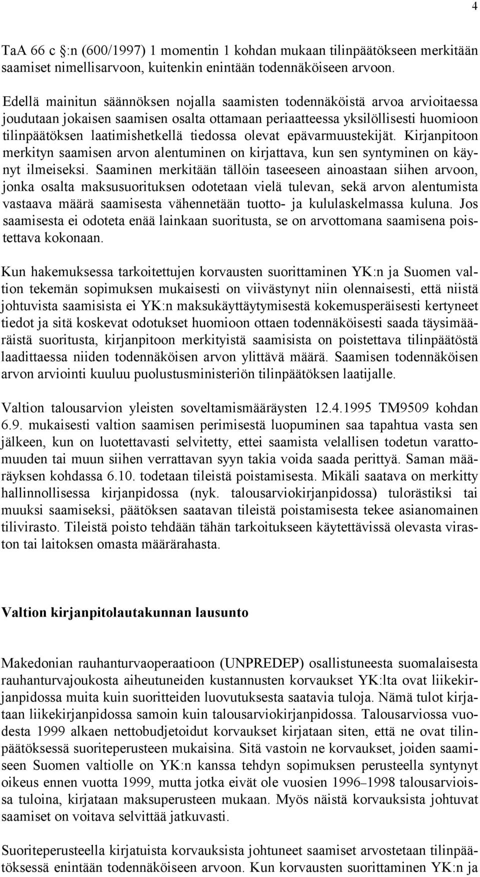 tiedossa olevat epävarmuustekijät. Kirjanpitoon merkityn saamisen arvon alentuminen on kirjattava, kun sen syntyminen on käynyt ilmeiseksi.