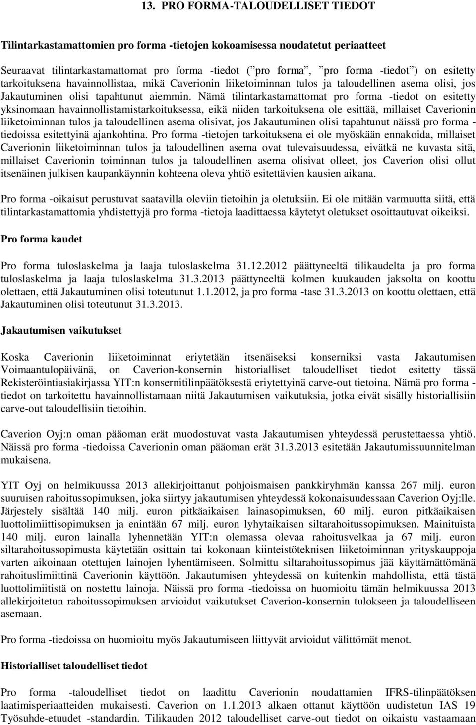 Nämä tilintarkastamattomat pro forma -tiedot on esitetty yksinomaan havainnollistamistarkoituksessa, eikä niiden tarkoituksena ole esittää, millaiset Caverionin liiketoiminnan tulos ja taloudellinen