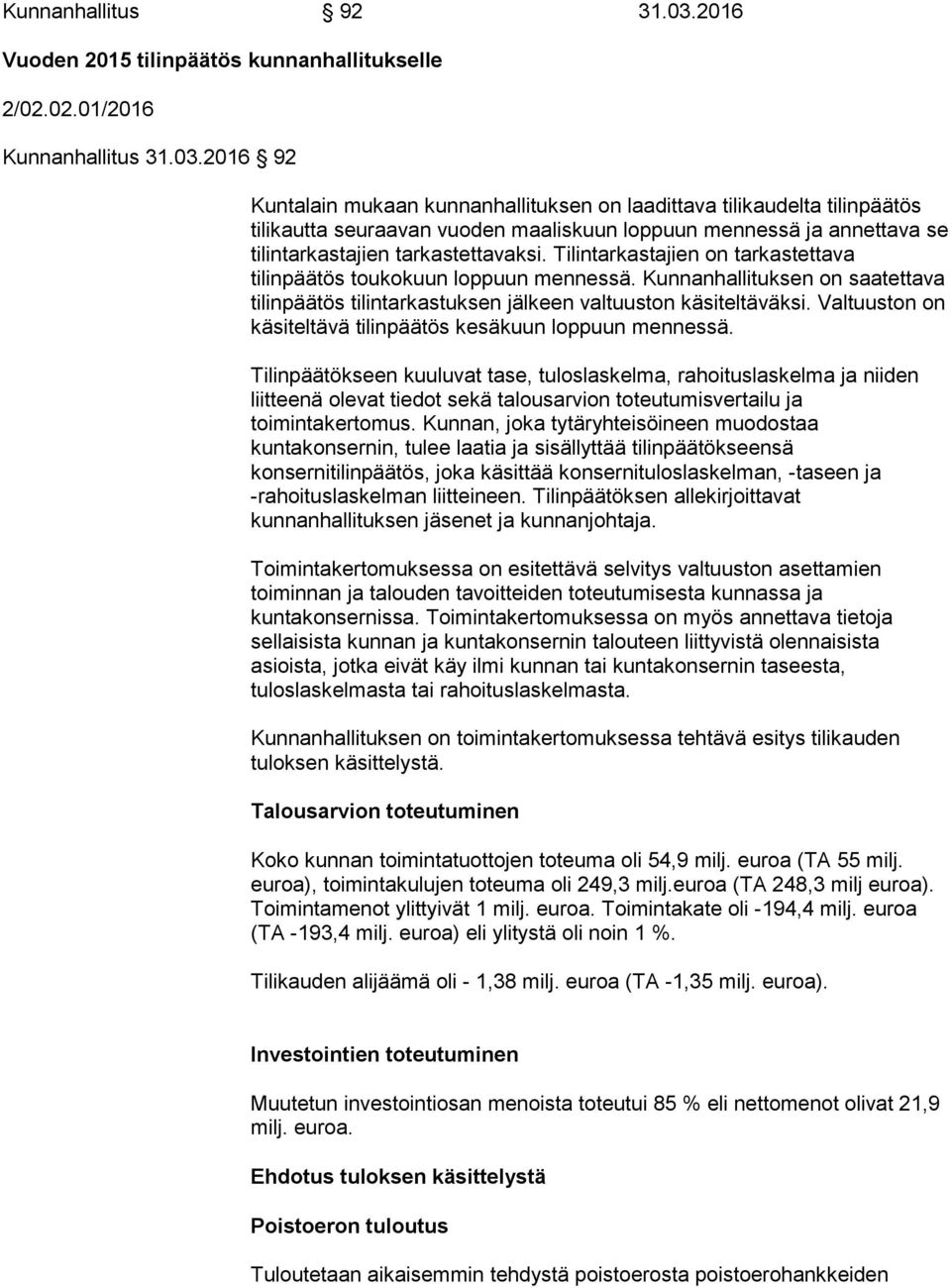 2016 92 Kuntalain mukaan kunnanhallituksen on laadittava tilikaudelta tilinpäätös tilikautta seuraavan vuoden maaliskuun loppuun mennessä ja annettava se tilintarkastajien tarkastettavaksi.