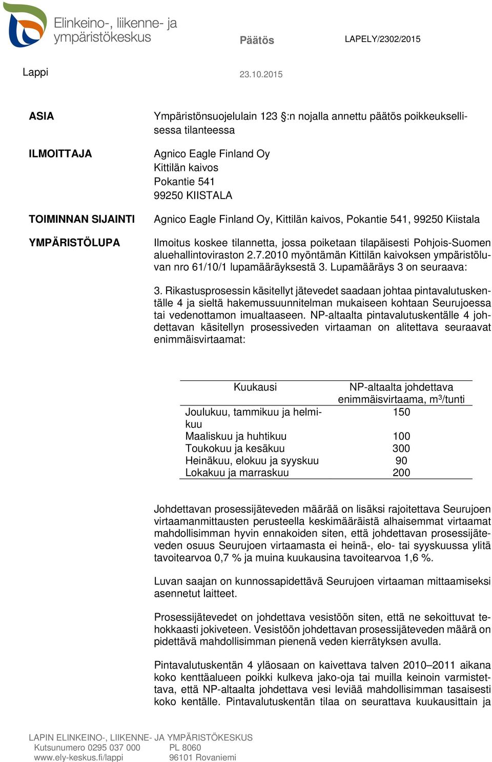 KIISTALA Agnico Eagle Finland Oy, Kittilän kaivos, Pokantie 541, 99250 Kiistala Ilmoitus koskee tilannetta, jossa poiketaan tilapäisesti Pohjois-Suomen aluehallintoviraston 2.7.
