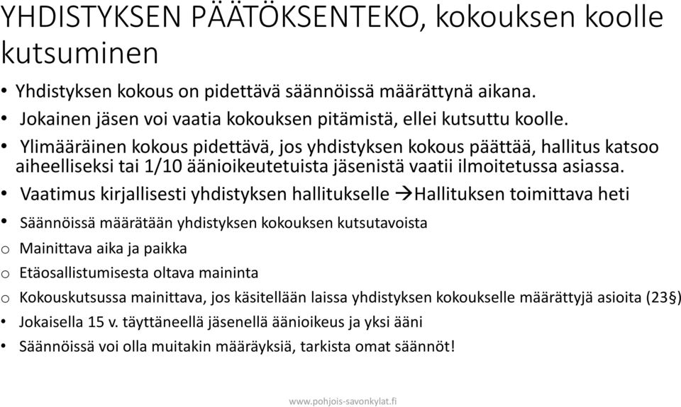 Vaatimus kirjallisesti yhdistyksen hallitukselle Hallituksen toimittava heti Säännöissä määrätään yhdistyksen kokouksen kutsutavoista o Mainittava aika ja paikka o Etäosallistumisesta oltava