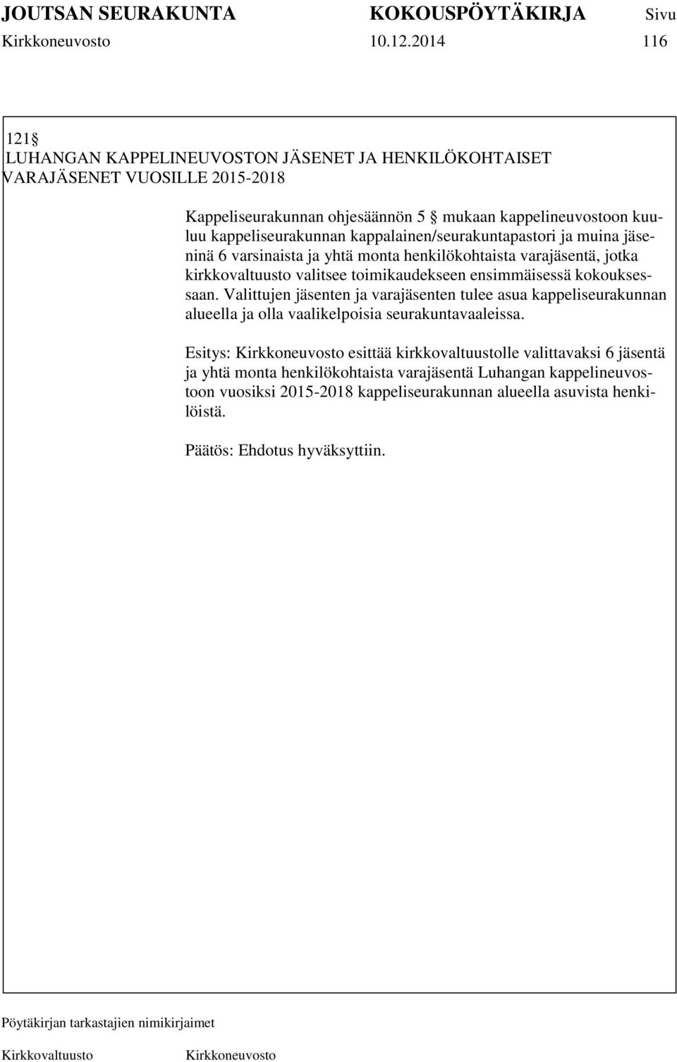 kappeliseurakunnan kappalainen/seurakuntapastori ja muina jäseninä 6 varsinaista ja yhtä monta henkilökohtaista varajäsentä, jotka kirkkovaltuusto valitsee toimikaudekseen