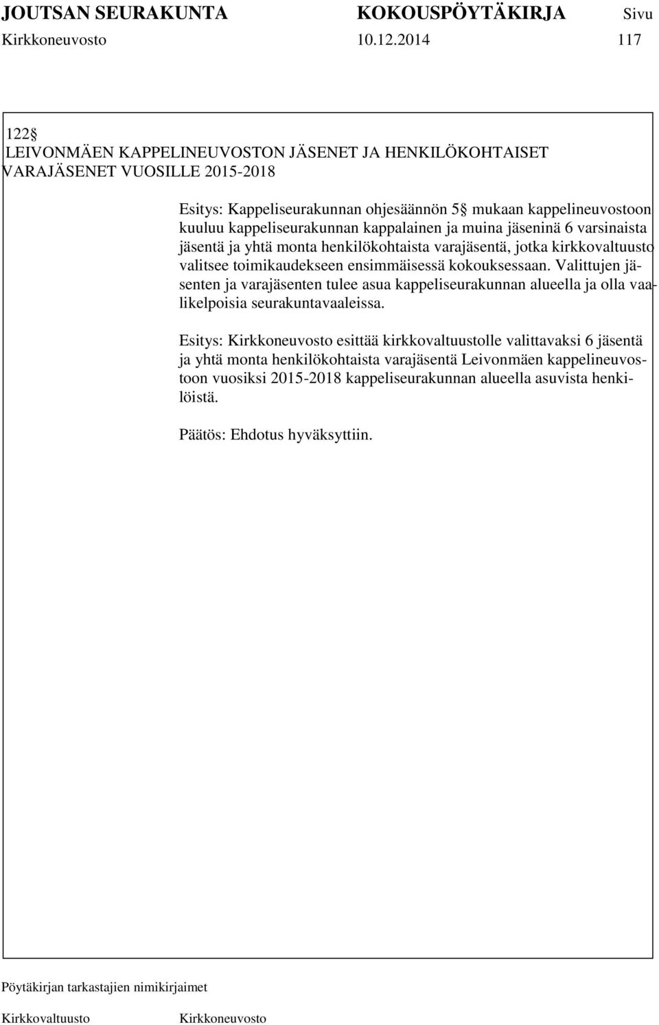 kuuluu kappeliseurakunnan kappalainen ja muina jäseninä 6 varsinaista jäsentä ja yhtä monta henkilökohtaista varajäsentä, jotka kirkkovaltuusto valitsee toimikaudekseen
