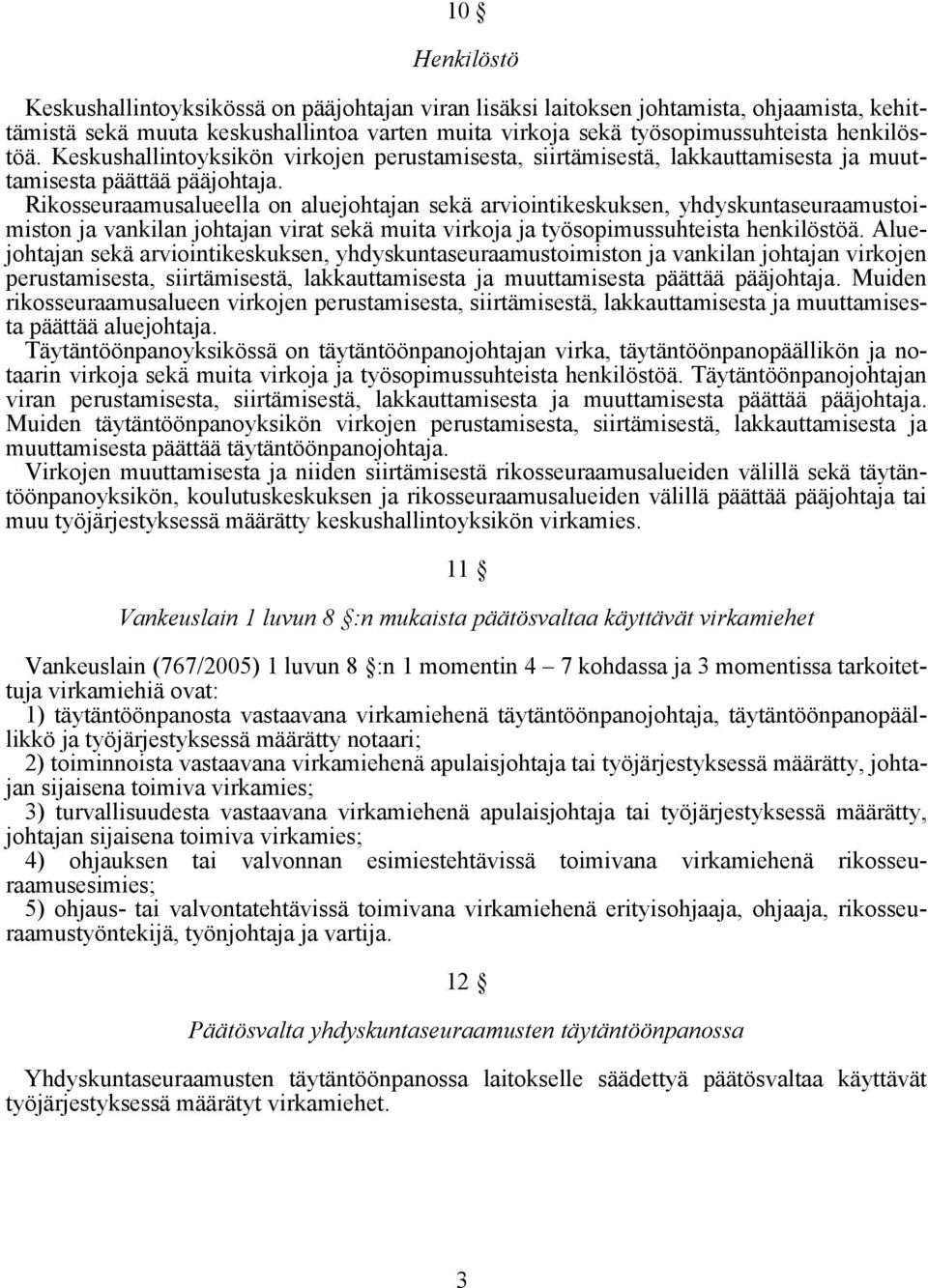 Rikosseuraamusalueella on aluejohtajan sekä arviointikeskuksen, yhdyskuntaseuraamustoimiston ja vankilan johtajan virat sekä muita virkoja ja työsopimussuhteista henkilöstöä.