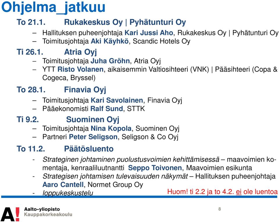 Pääekonomisti Ralf Sund, STTK Suominen Oyj Toimitusjohtaja Nina Kopola, Suominen Oyj Partneri Peter Seligson, Seligson & Co Oyj Päätösluento - Strateginen johtaminen puolustusvoimien kehittämisessä