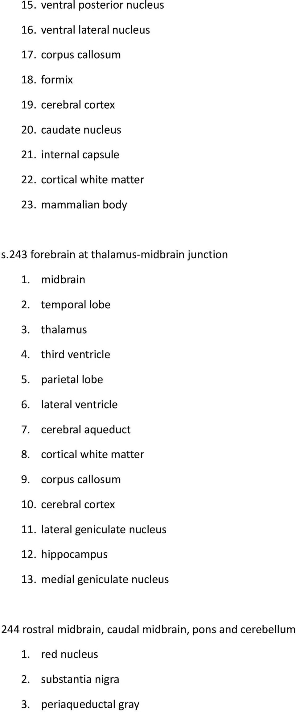 parietal lobe 6. lateral ventricle 7. cerebral aqueduct 8. cortical white matter 9. corpus callosum 10. cerebral cortex 11. lateral geniculate nucleus 12.