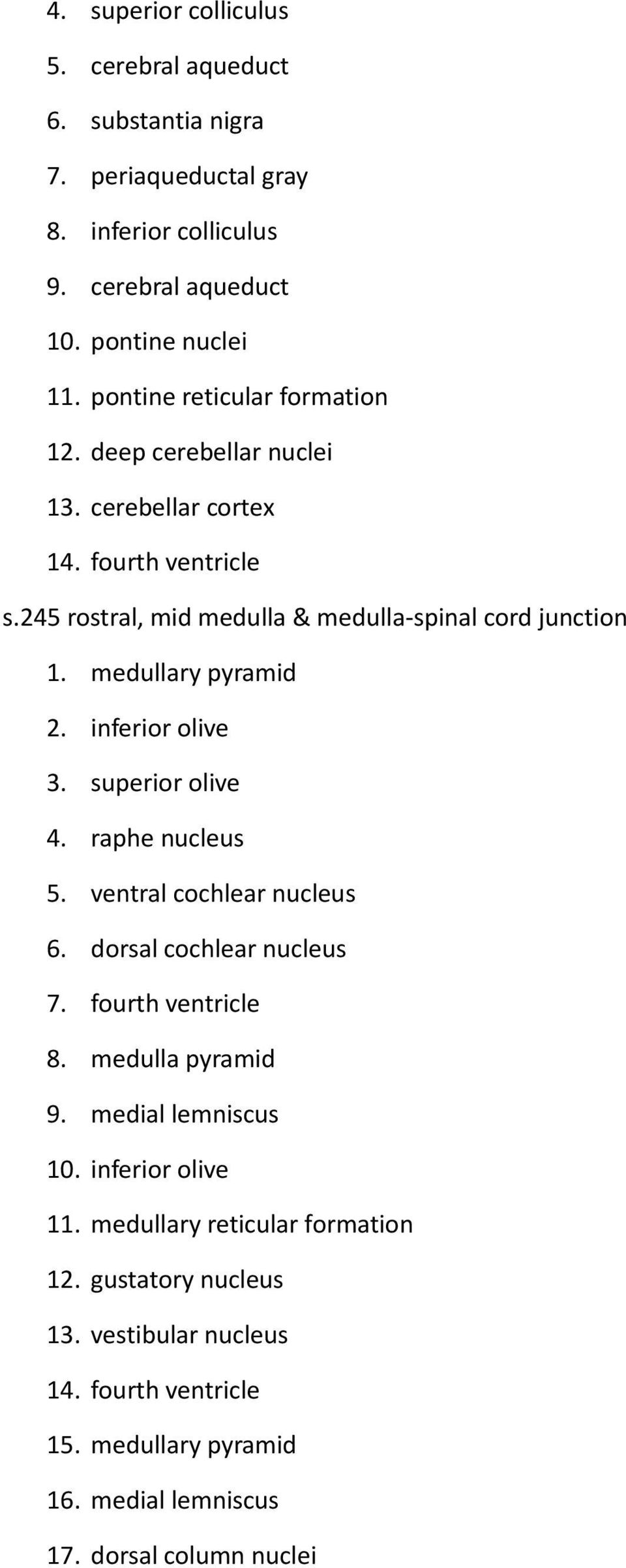 medullary pyramid 2. inferior olive 3. superior olive 4. raphe nucleus 5. ventral cochlear nucleus 6. dorsal cochlear nucleus 7. fourth ventricle 8. medulla pyramid 9.