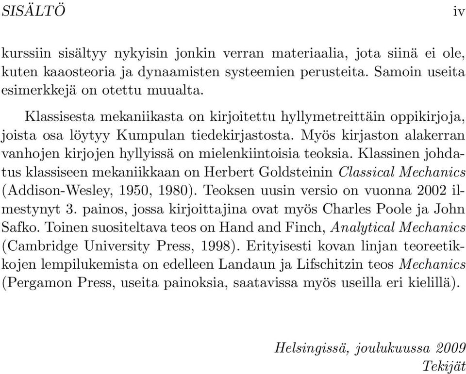 Klassinen johdatus klassiseen mekaniikkaan on Herbert Goldsteinin Classical Mechanics (Addison-Wesley, 1950, 1980). Teoksen uusin versio on vuonna 2002 ilmestynyt 3.