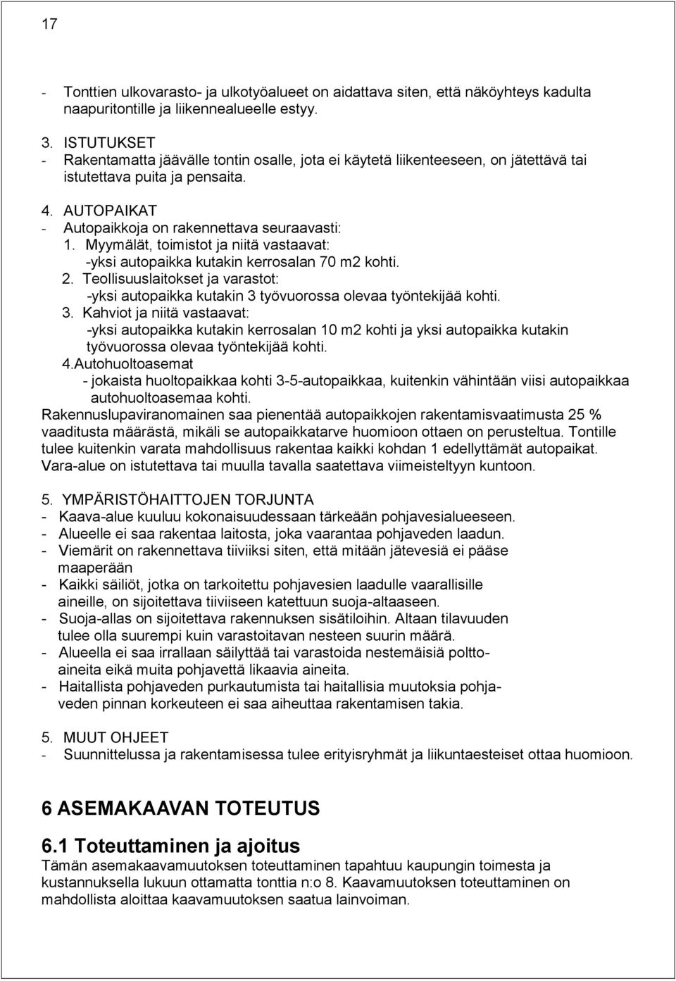 Myymälät, toimistot ja niitä vastaavat: -yksi autopaikka kutakin kerrosalan 70 m2 kohti. 2. Teollisuuslaitokset ja varastot: -yksi autopaikka kutakin 3 