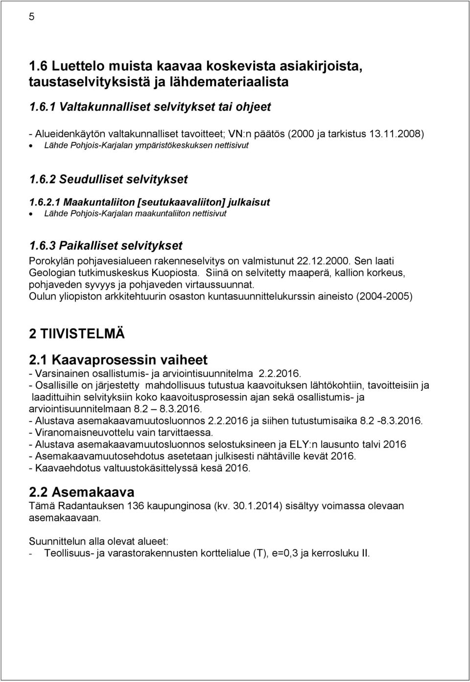 12.2000. Sen laati Geologian tutkimuskeskus Kuopiosta. Siinä on selvitetty maaperä, kallion korkeus, pohjaveden syvyys ja pohjaveden virtaussuunnat.