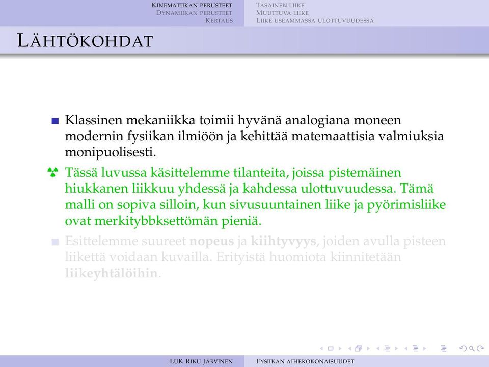 j Tässä luvussa käsittelemme tilanteita, joissa pistemäinen hiukkanen liikkuu yhdessä ja kahdessa ulottuvuudessa.