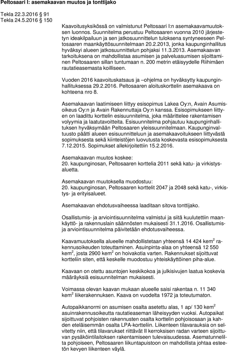 3.2013. Asemakaavan tarkoituksena on mahdollistaa asumisen ja palveluasumisen sijoittaminen Peltosaaren sillan tuntumaan n. 200 metrin etäisyydelle Riihimäen rautatieasemasta koilliseen.