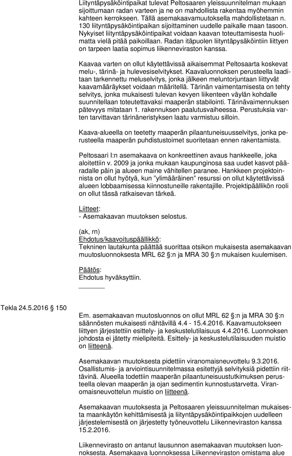 Nykyiset liityntäpysäköintipaikat voidaan kaavan toteuttamisesta huolimatta vielä pitää paikoillaan. Radan itäpuolen liityntäpysäköintiin liittyen on tarpeen laatia sopimus liikenneviraston kanssa.