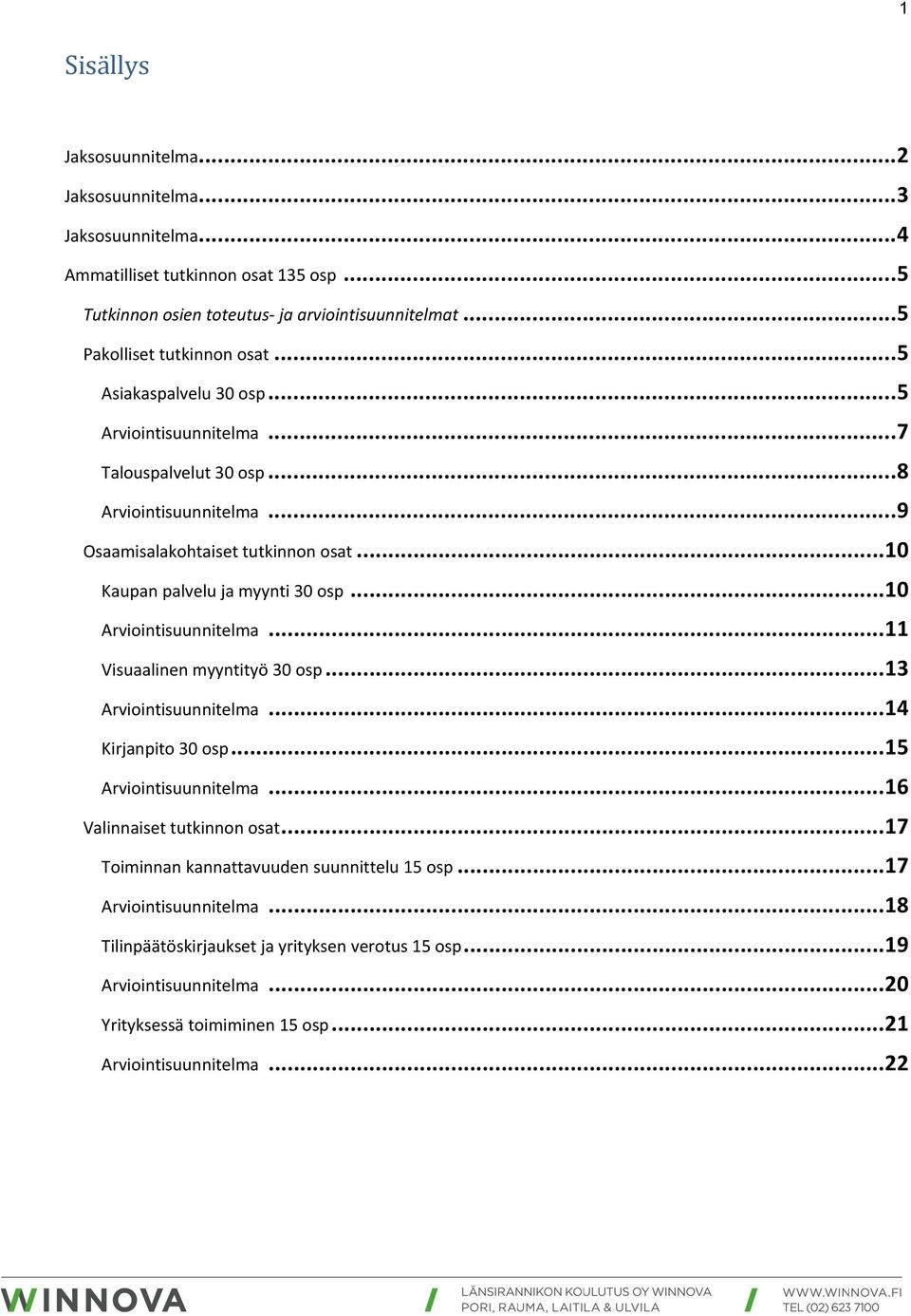 ..9 Osaamisalakohtaiset tutkinnon osat...10 Kaupan palvelu ja myynti 30 osp...10...11 Visuaalinen myyntityö 30 osp...13...14 Kirjanpito 30 osp...15.