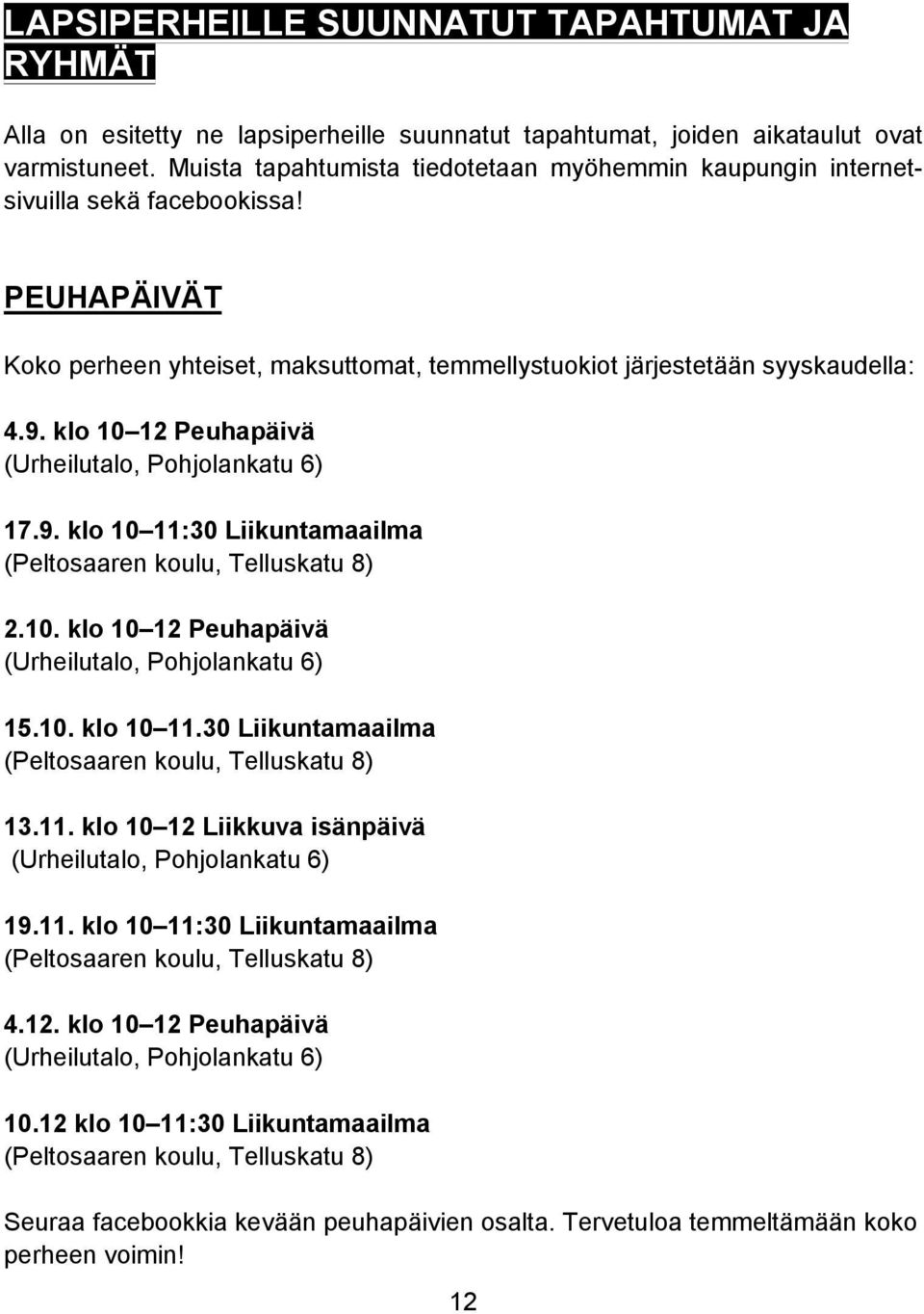 klo 10 12 Peuhapäivä (Urheilutalo, Pohjolankatu 6) 17.9. klo 10 11:30 Liikuntamaailma (Peltosaaren koulu, Telluskatu 8) 2.10. klo 10 12 Peuhapäivä (Urheilutalo, Pohjolankatu 6) 15.10. klo 10 11.30 Liikuntamaailma (Peltosaaren koulu, Telluskatu 8) 13.