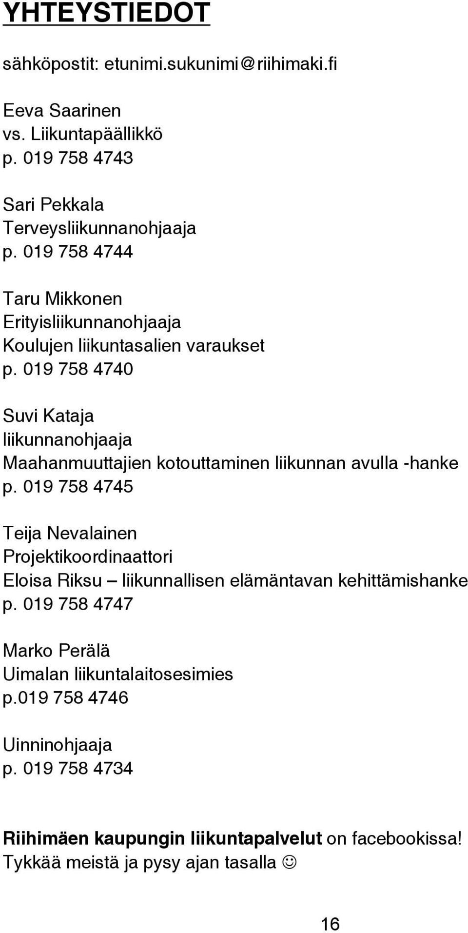 019 758 4740 Suvi Kataja liikunnanohjaaja Maahanmuuttajien kotouttaminen liikunnan avulla -hanke p.