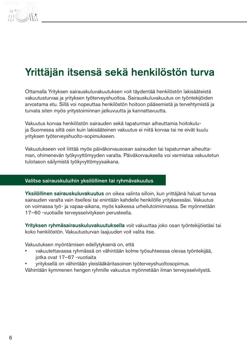 Vakuutus korvaa henkilöstön sairauden sekä tapaturman aiheuttamia hoitokuluja Suomessa siltä osin kuin lakisääteinen vakuutus ei niitä korvaa tai ne eivät kuulu yrityksen työterveyshuolto-sopimukseen.