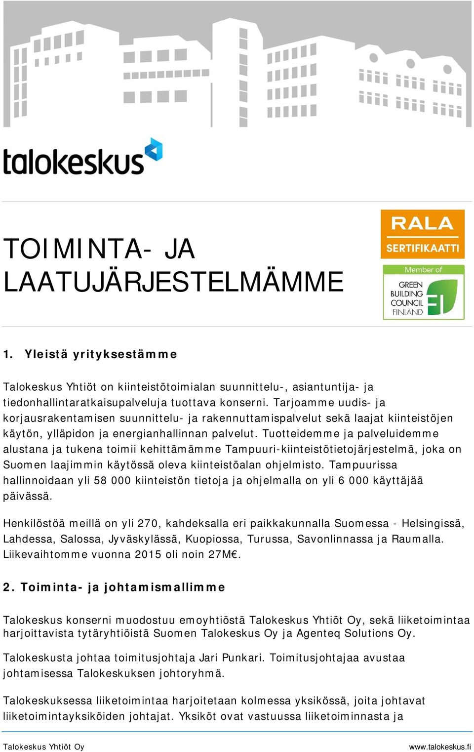 Tuotteidemme ja palveluidemme alustana ja tukena toimii kehittämämme Tampuuri-kiinteistötietojärjestelmä, joka on Suomen laajimmin käytössä oleva kiinteistöalan ohjelmisto.