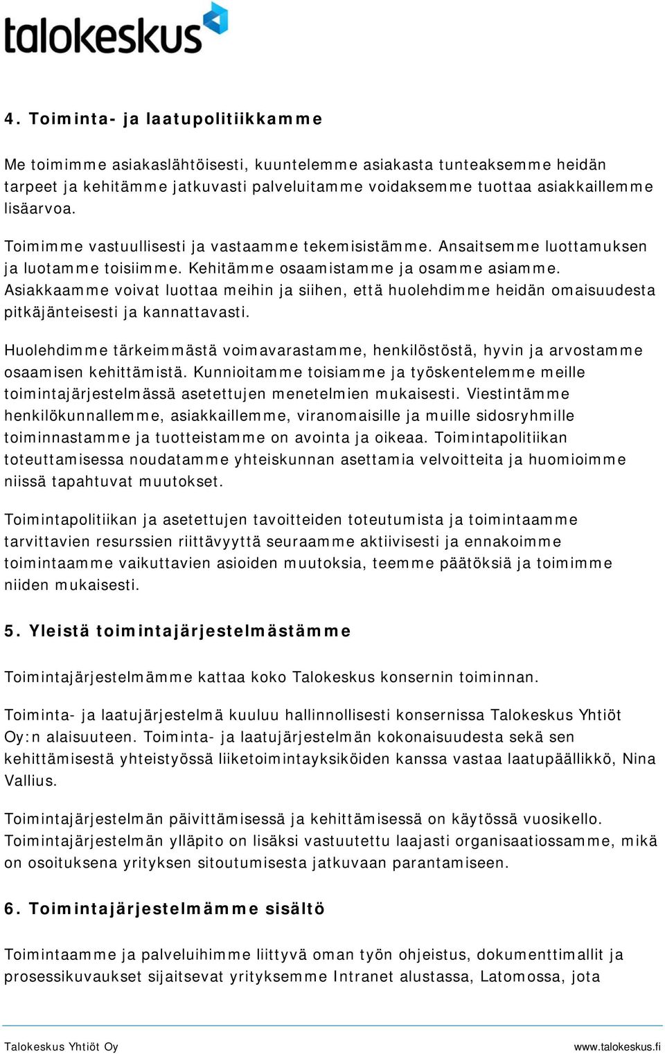 Asiakkaamme voivat luottaa meihin ja siihen, että huolehdimme heidän omaisuudesta pitkäjänteisesti ja kannattavasti.