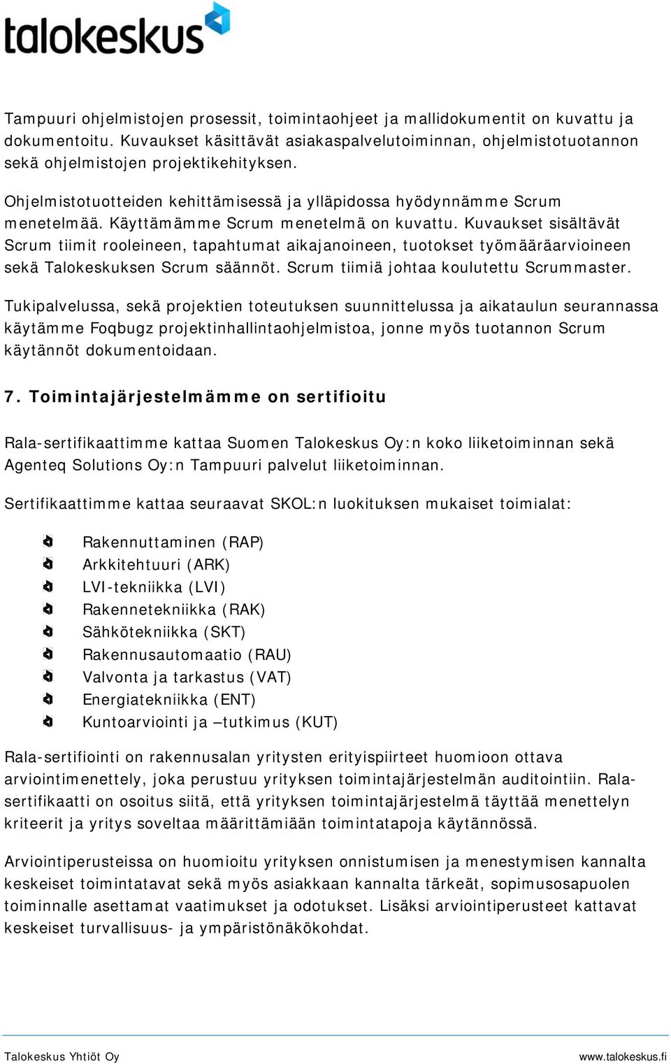 Kuvaukset sisältävät Scrum tiimit rooleineen, tapahtumat aikajanoineen, tuotokset työmääräarvioineen sekä Talokeskuksen Scrum säännöt. Scrum tiimiä johtaa koulutettu Scrummaster.