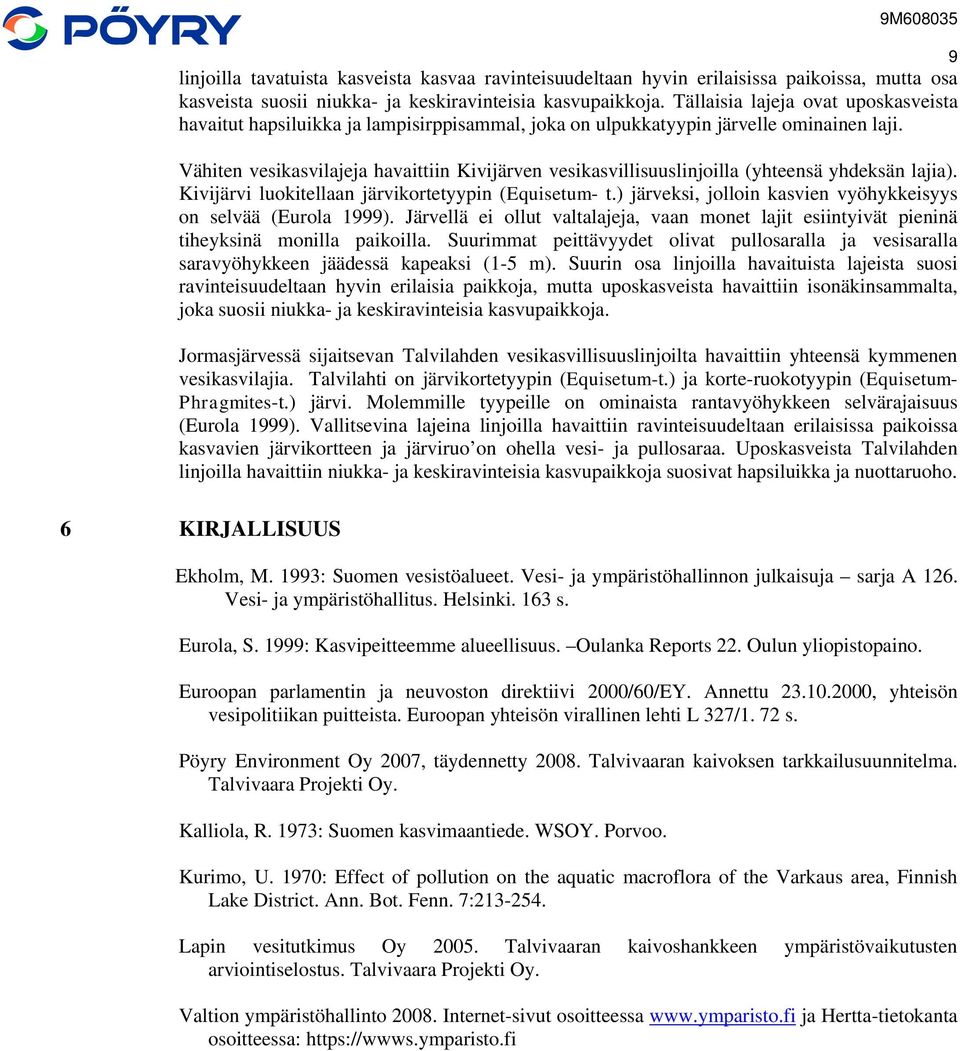 Vähiten vesikasvilajeja havaittiin Kivijärven vesikasvillisuuslinjoilla (yhteensä yhdeksän lajia). Kivijärvi luokitellaan järvikortetyypin (Equisetum- t.