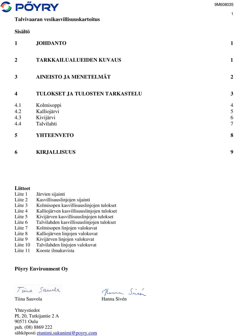 4 Talvilahti 7 5 YHTEENVETO 8 6 KIRJALLISUUS 9 Liitteet Liite 1 Liite 2 Liite 3 Liite 4 Liite 5 Liite 6 Liite 7 Liite 8 Liite 9 Liite 10 Liite 11 Järvien sijainti Kasvillisuuslinjojen sijainti